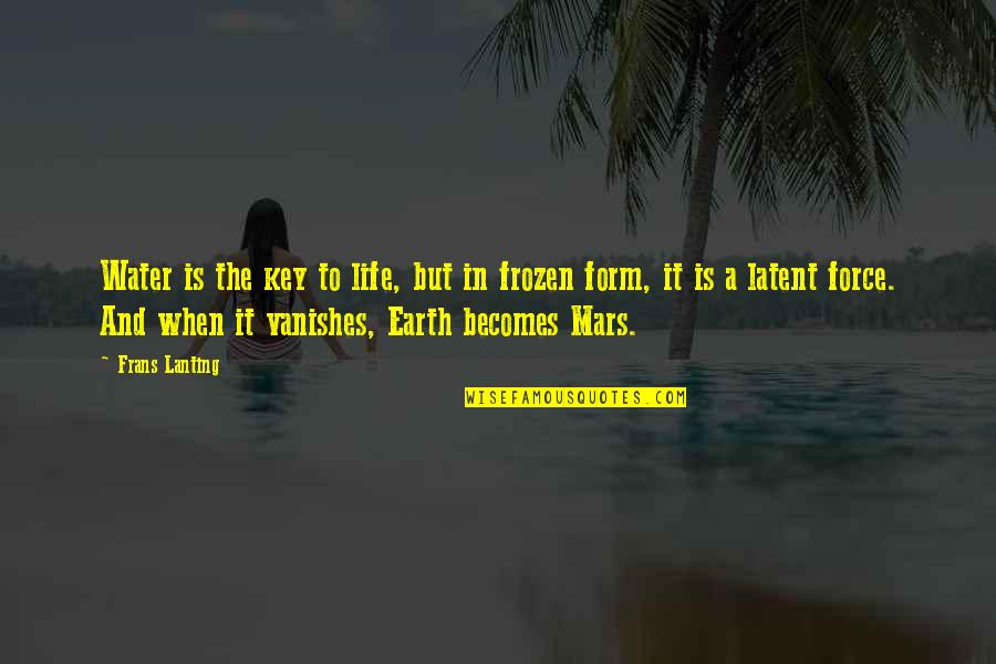 Is There Life On Mars Quotes By Frans Lanting: Water is the key to life, but in