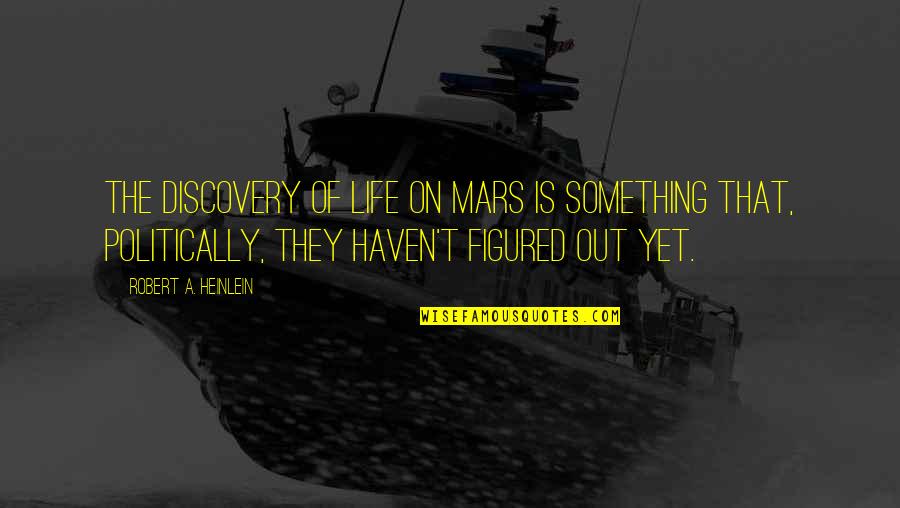 Is There Life On Mars Quotes By Robert A. Heinlein: The discovery of life on Mars is something