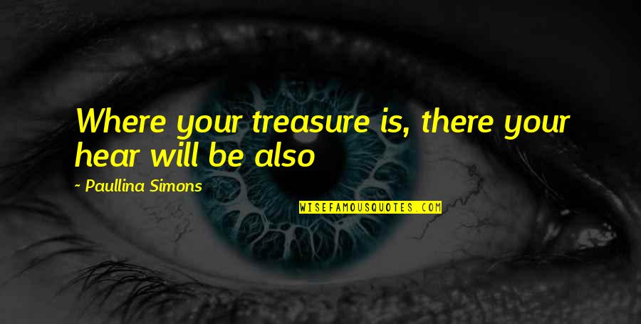 Is There Love Quotes By Paullina Simons: Where your treasure is, there your hear will