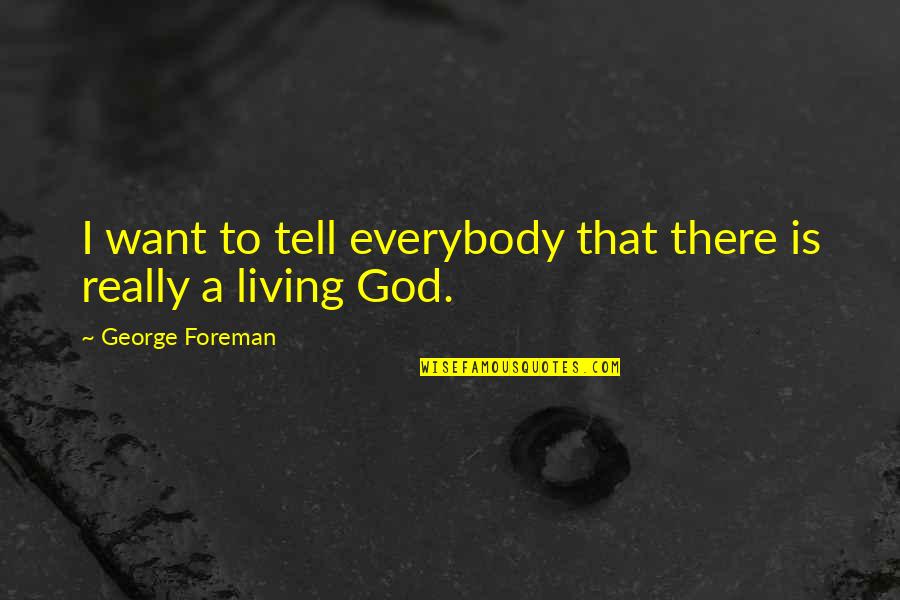 Is There Really A God Quotes By George Foreman: I want to tell everybody that there is