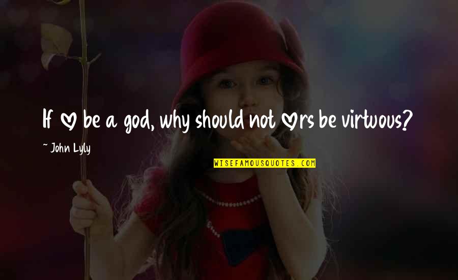 Is There Really A God Quotes By John Lyly: If love be a god, why should not