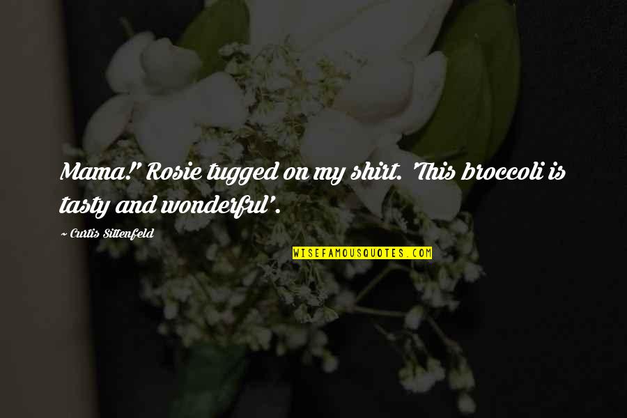 Is This Cute Quotes By Curtis Sittenfeld: Mama!' Rosie tugged on my shirt. 'This broccoli