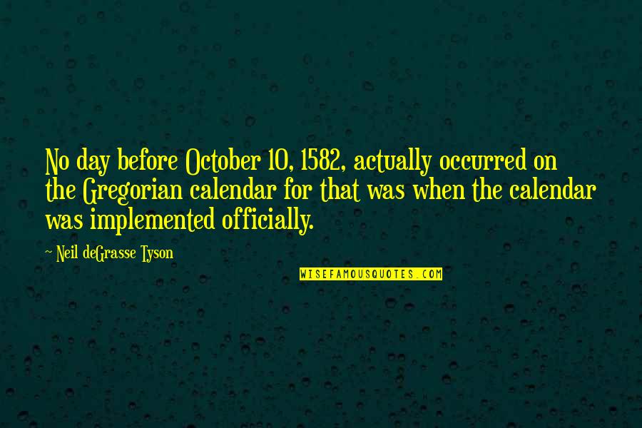Is This Day Over Yet Quotes By Neil DeGrasse Tyson: No day before October 10, 1582, actually occurred