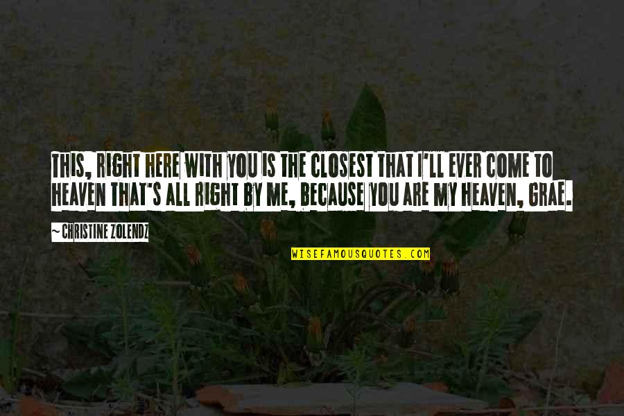 Is This Heaven Quotes By Christine Zolendz: This, right here with you is the closest Is This Heaven Quotes By Christine Zolendz: This, right here with you is the closest