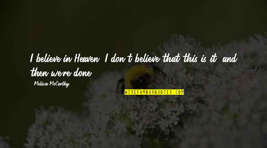 Is This Heaven Quotes By Melissa McCarthy: I believe in Heaven. I don't believe that Is This Heaven Quotes By Melissa McCarthy: I believe in Heaven. I don't believe that