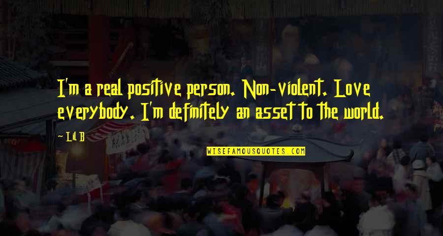 Is This Real Love Quotes By Lil B: I'm a real positive person. Non-violent. Love everybody. Is This Real Love Quotes By Lil B: I'm a real positive person. Non-violent. Love everybody.