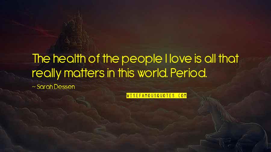 Is This Really Love Quotes By Sarah Dessen: The health of the people I love is