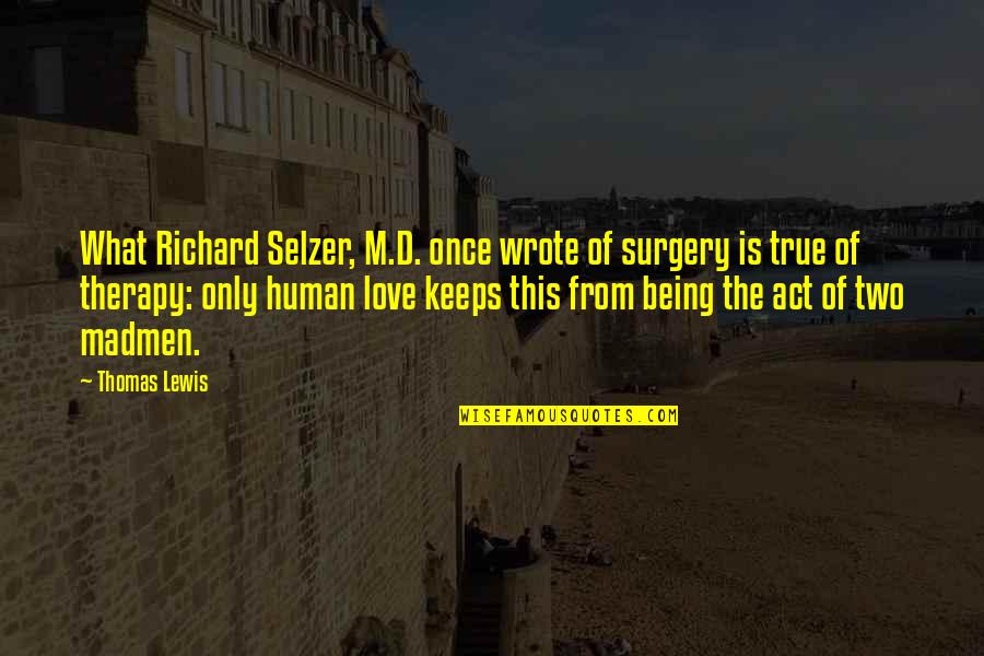 Is This True Love Quotes By Thomas Lewis: What Richard Selzer, M.D. once wrote of surgery