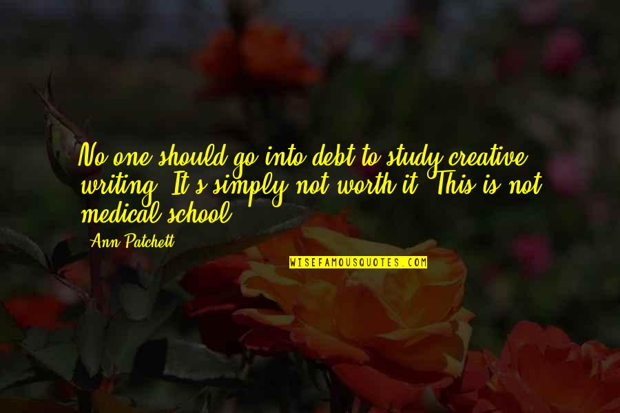 Is This Worth It Quotes By Ann Patchett: No one should go into debt to study Is This Worth It Quotes By Ann Patchett: No one should go into debt to study