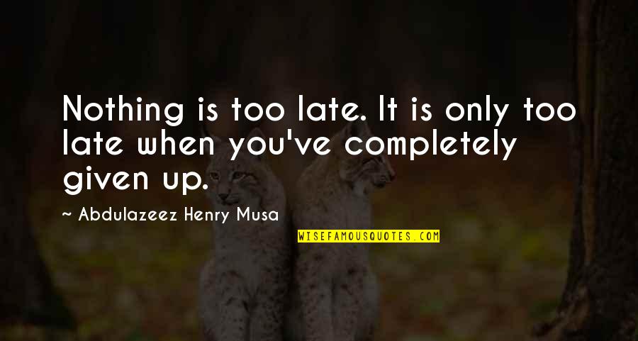 Is Too Late Quotes By Abdulazeez Henry Musa: Nothing is too late. It is only too