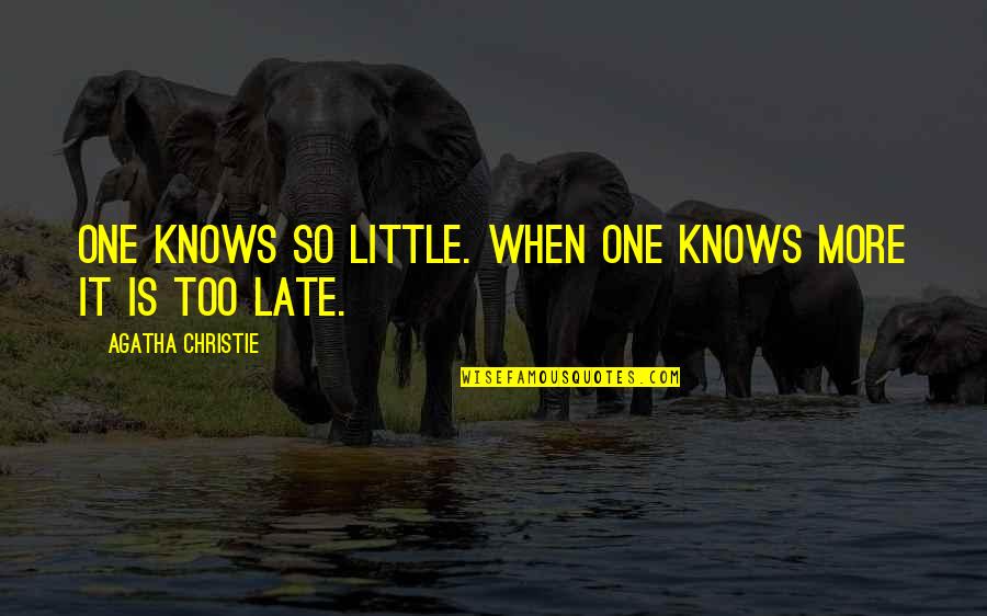 Is Too Late Quotes By Agatha Christie: One knows so little. When one knows more