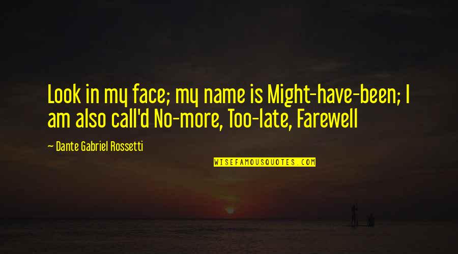 Is Too Late Quotes By Dante Gabriel Rossetti: Look in my face; my name is Might-have-been;