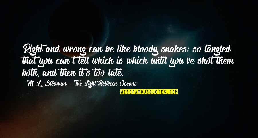 Is Too Late Quotes By M. L. Stedman - The Light Between Oceans: Right and wrong can be like bloody snakes: