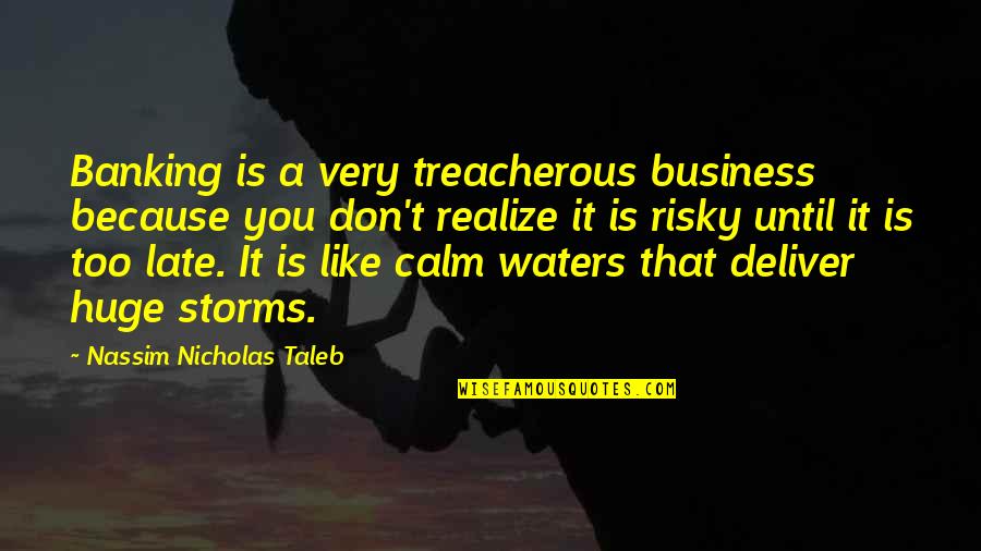 Is Too Late Quotes By Nassim Nicholas Taleb: Banking is a very treacherous business because you