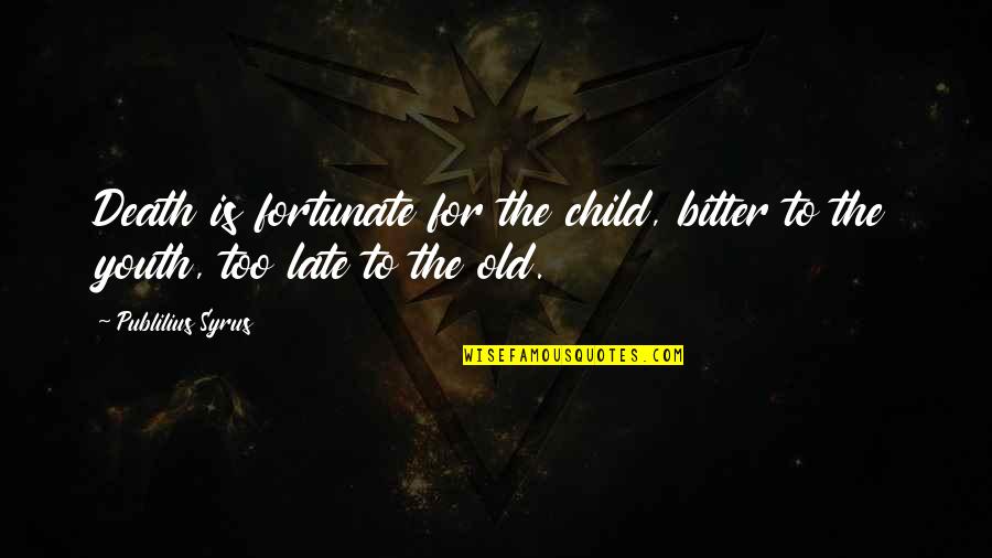 Is Too Late Quotes By Publilius Syrus: Death is fortunate for the child, bitter to