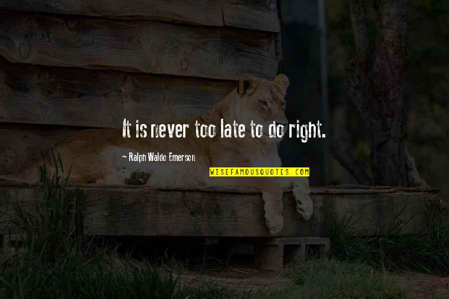 Is Too Late Quotes By Ralph Waldo Emerson: It is never too late to do right.