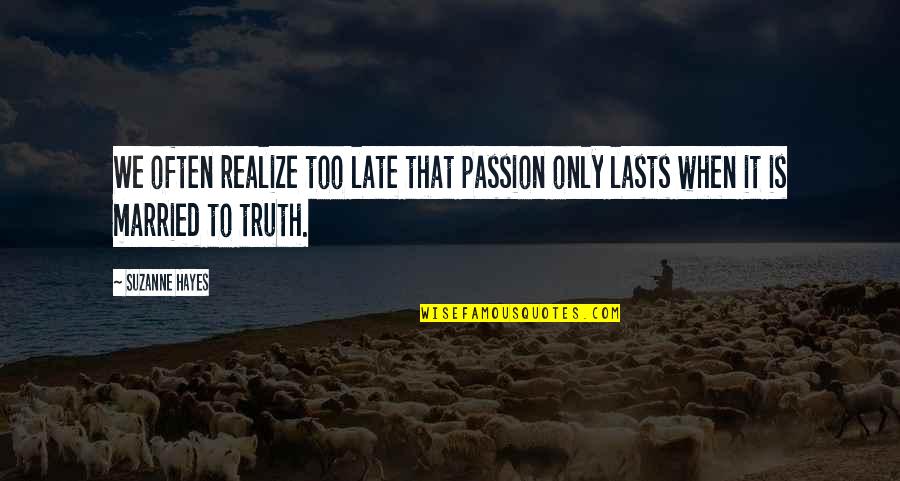 Is Too Late Quotes By Suzanne Hayes: We often realize too late that passion only