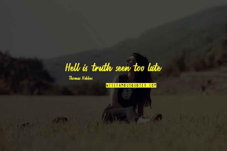 Is Too Late Quotes By Thomas Hobbes: Hell is truth seen too late.