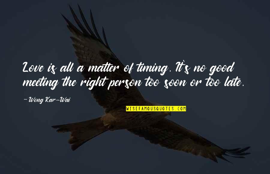 Is Too Late Quotes By Wong Kar-Wai: Love is all a matter of timing. It's
