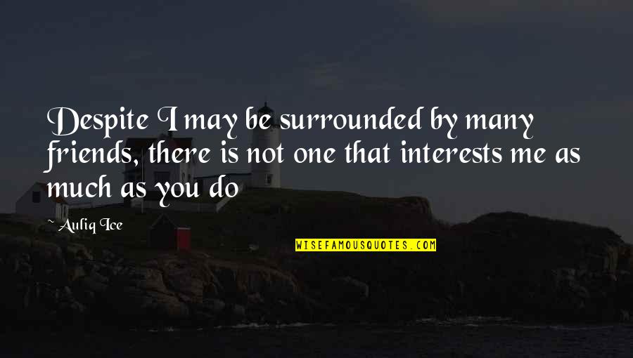 Is True Love Real Quotes By Auliq Ice: Despite I may be surrounded by many friends,