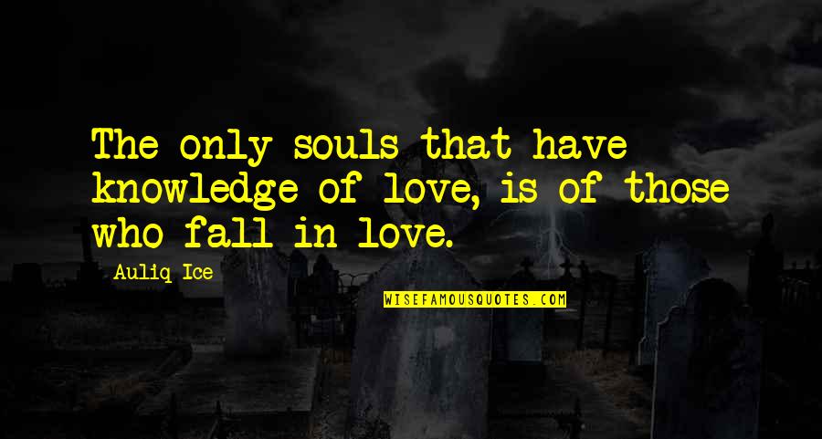 Is True Love Real Quotes By Auliq Ice: The only souls that have knowledge of love,