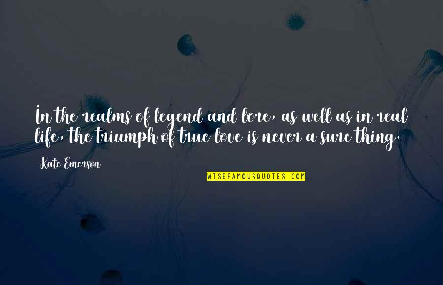Is True Love Real Quotes By Kate Emerson: In the realms of legend and lore, as