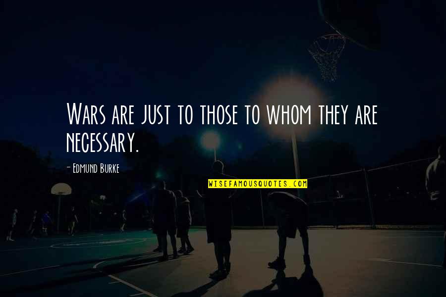 Is War Necessary Quotes By Edmund Burke: Wars are just to those to whom they