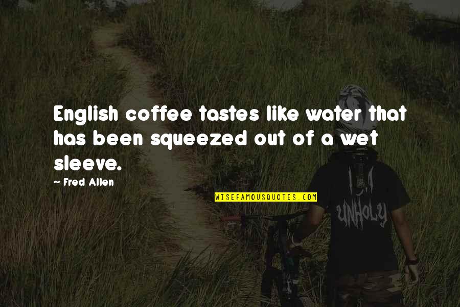 Is Water Wet Quotes By Fred Allen: English coffee tastes like water that has been