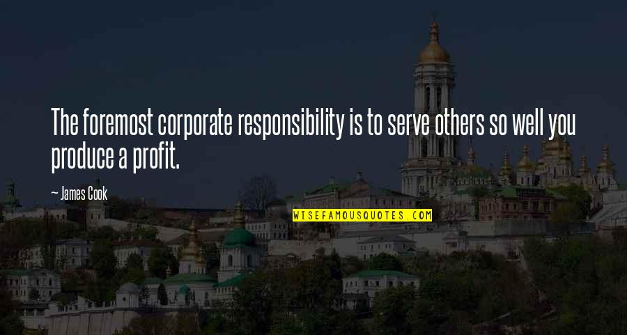 Is Well Quotes By James Cook: The foremost corporate responsibility is to serve others