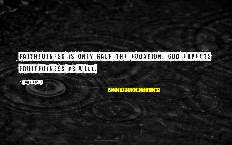 Is Well Quotes By John Piper: Faithfulness is only half the equation. God expects