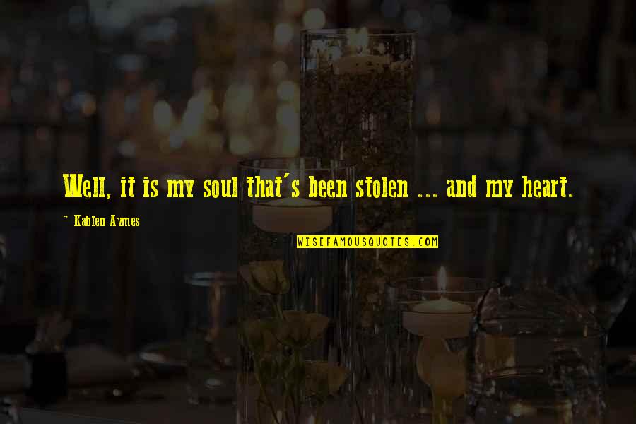 Is Well Quotes By Kahlen Aymes: Well, it is my soul that's been stolen