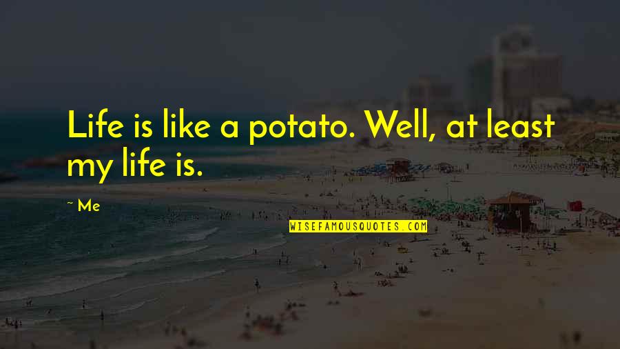 Is Well Quotes By Me: Life is like a potato. Well, at least