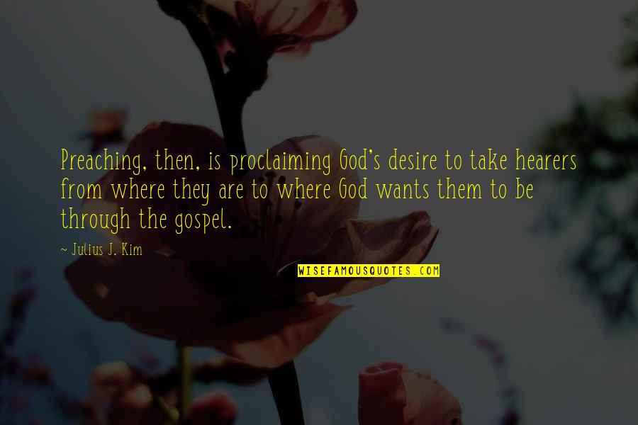 Is Where Quotes By Julius J. Kim: Preaching, then, is proclaiming God's desire to take