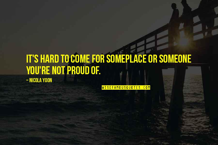 Is You Mad Or Nah Quotes By Nicola Yoon: It's hard to come for someplace or someone