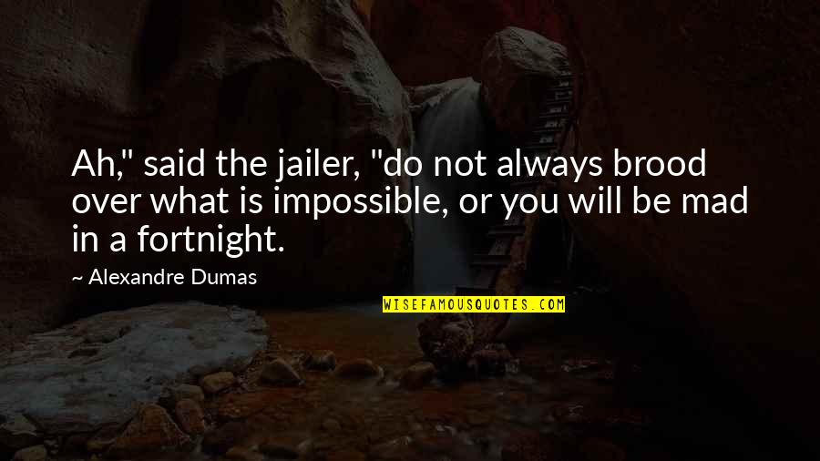 Is You Mad Quotes By Alexandre Dumas: Ah," said the jailer, "do not always brood