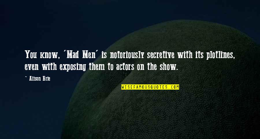Is You Mad Quotes By Alison Brie: You know, 'Mad Men' is notoriously secretive with
