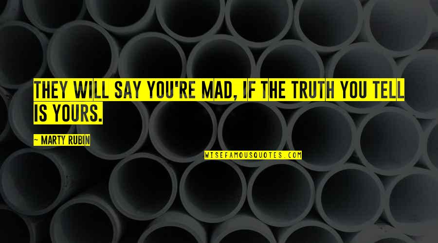 Is You Mad Quotes By Marty Rubin: They will say you're mad, if the truth