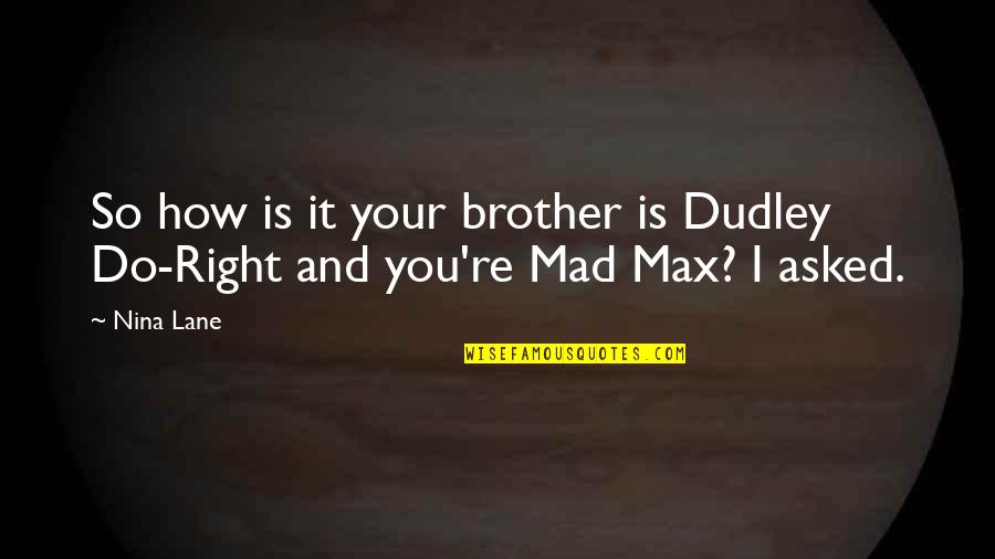 Is You Mad Quotes By Nina Lane: So how is it your brother is Dudley