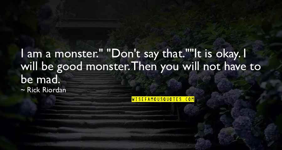 Is You Mad Quotes By Rick Riordan: I am a monster." "Don't say that.""It is