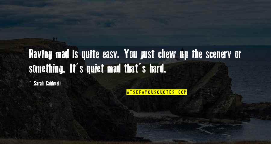 Is You Mad Quotes By Sarah Caldwell: Raving mad is quite easy. You just chew