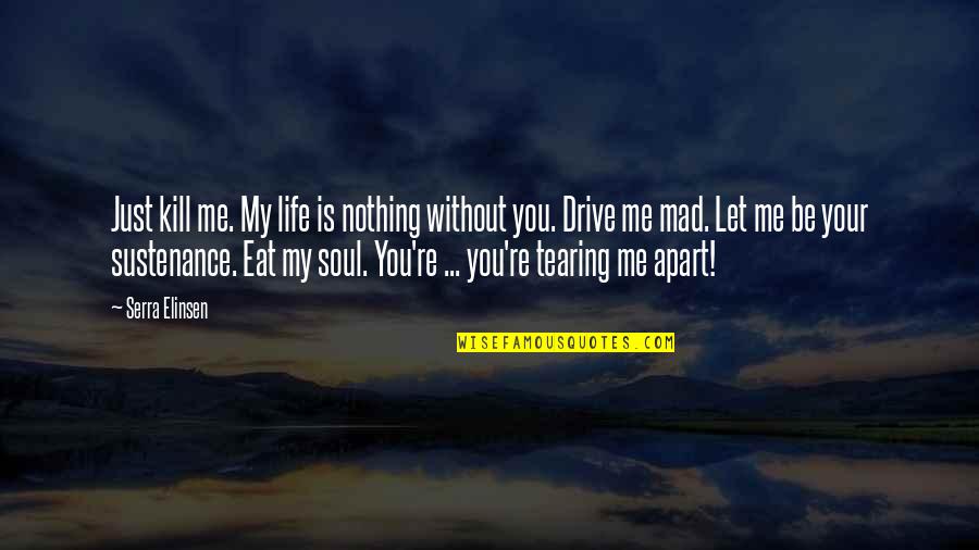 Is You Mad Quotes By Serra Elinsen: Just kill me. My life is nothing without