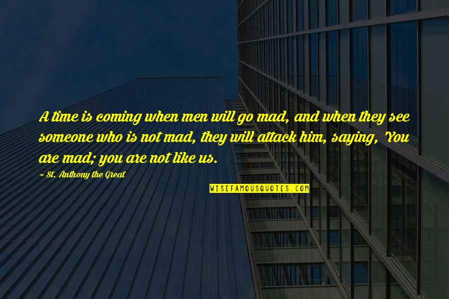 Is You Mad Quotes By St. Anthony The Great: A time is coming when men will go