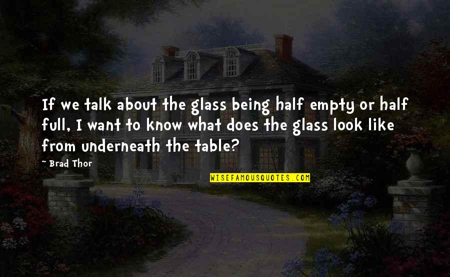 Is Your Glass Half Full Or Half Empty Quotes By Brad Thor: If we talk about the glass being half Is Your Glass Half Full Or Half Empty Quotes By Brad Thor: If we talk about the glass being half