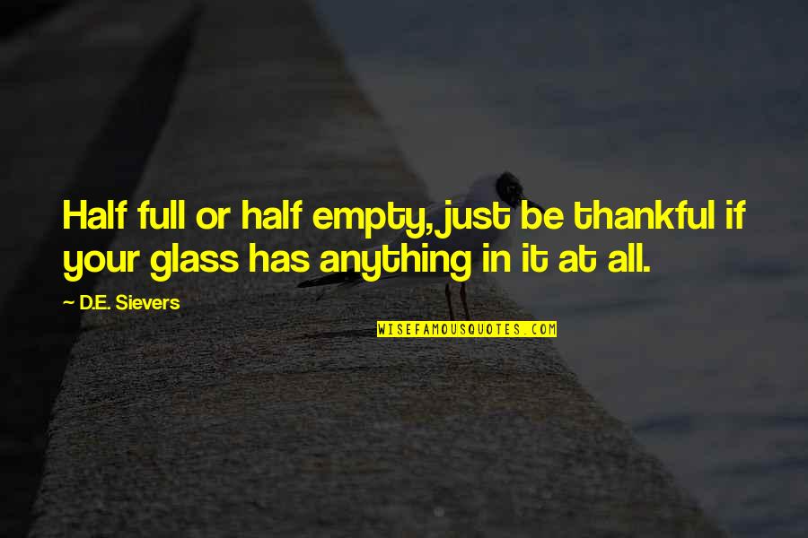 Is Your Glass Half Full Or Half Empty Quotes By D.E. Sievers: Half full or half empty, just be thankful