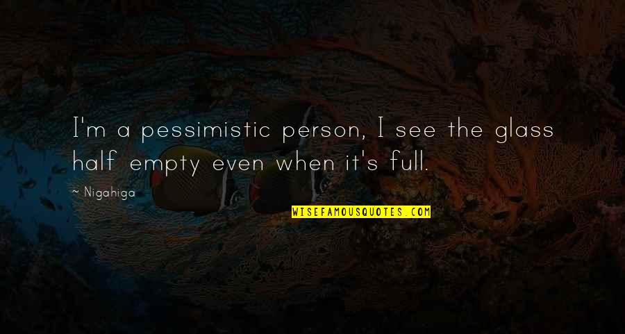 Is Your Glass Half Full Or Half Empty Quotes By Nigahiga: I'm a pessimistic person, I see the glass
