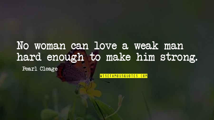 Is Your Love Strong Enough Quotes By Pearl Cleage: No woman can love a weak man hard