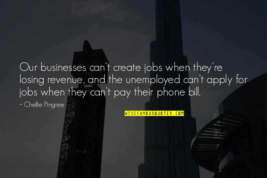 Isa Ibn Maryam Quotes By Chellie Pingree: Our businesses can't create jobs when they're losing
