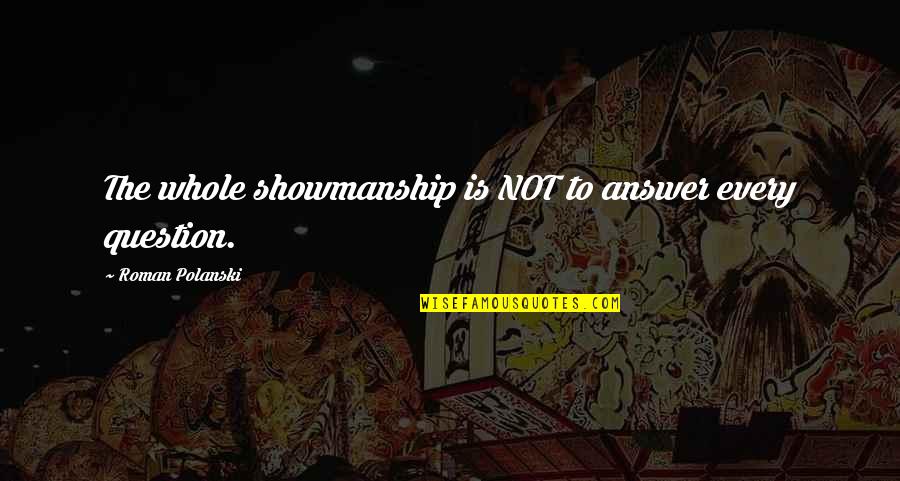 Isa Masih Quotes By Roman Polanski: The whole showmanship is NOT to answer every Isa Masih Quotes By Roman Polanski: The whole showmanship is NOT to answer every