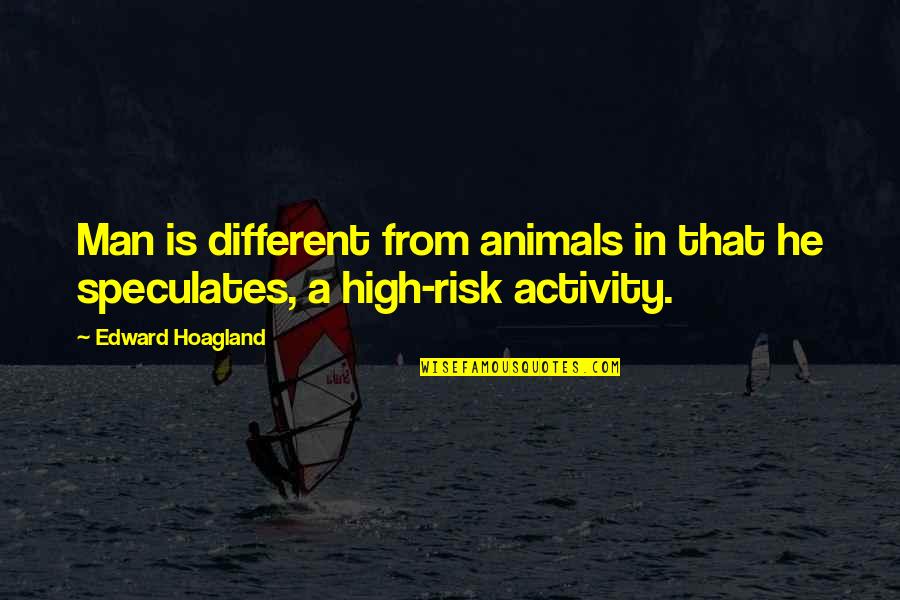 Isa3015 Quotes By Edward Hoagland: Man is different from animals in that he