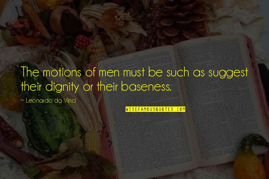 Isa304 Quotes By Leonardo Da Vinci: The motions of men must be such as